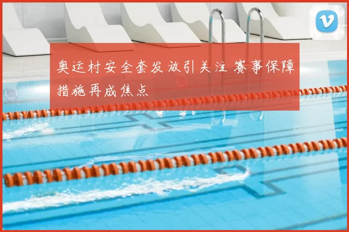奥运村安全套发放引关注 赛事保障措施再成焦点