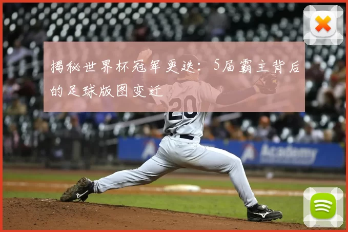 揭秘世界杯冠军更迭：5届霸主背后的足球版图变迁