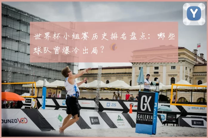 世界杯小组赛历史排名盘点：哪些球队曾爆冷出局？