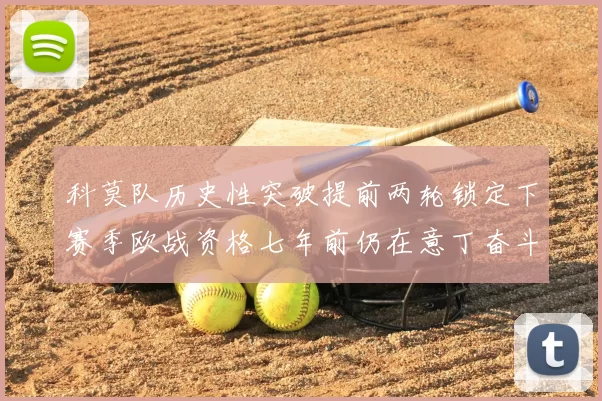 科莫队历史性突破提前两轮锁定下赛季欧战资格七年前仍在意丁奋斗