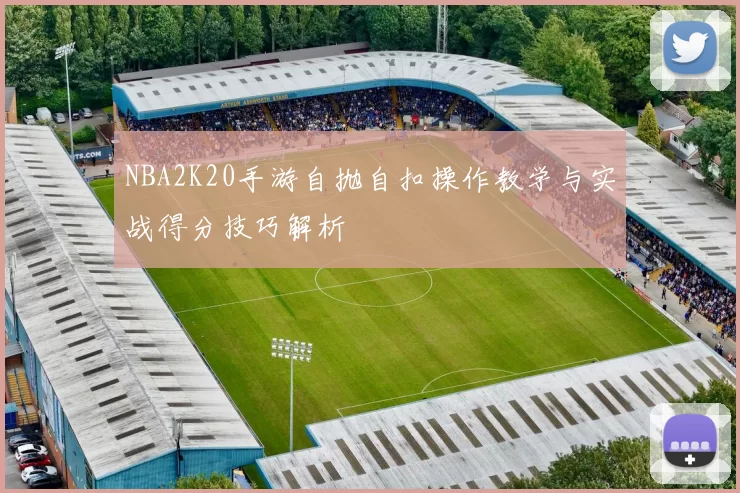 NBA2K20手游自抛自扣操作教学与实战得分技巧解析